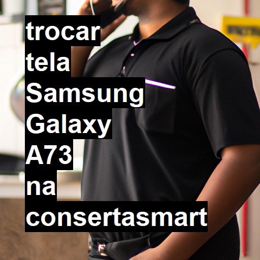 TROCAR TELA SAMSUNG GALAXY A73 | Veja o preço