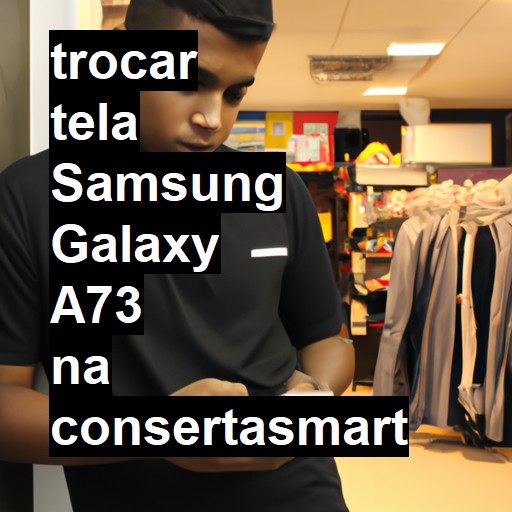 TROCAR TELA SAMSUNG GALAXY A73 | Veja o preço