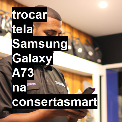 TROCAR TELA SAMSUNG GALAXY A73 | Veja o preço