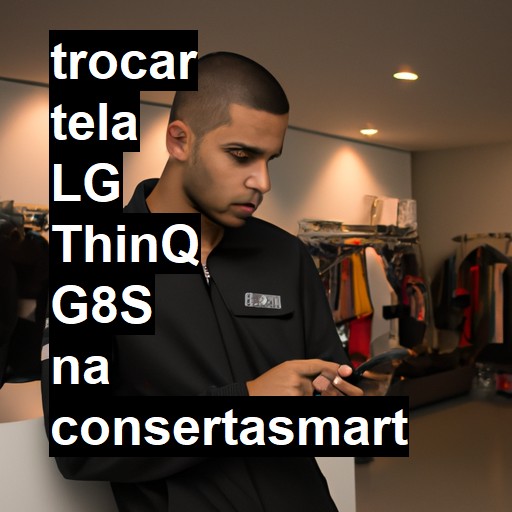 TROCAR TELA LG THINQ G8S | Veja o preço