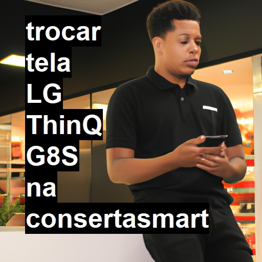 TROCAR TELA LG THINQ G8S | Veja o preço