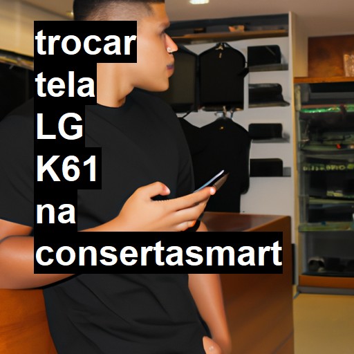 TROCAR TELA LG K61 | Veja o preço