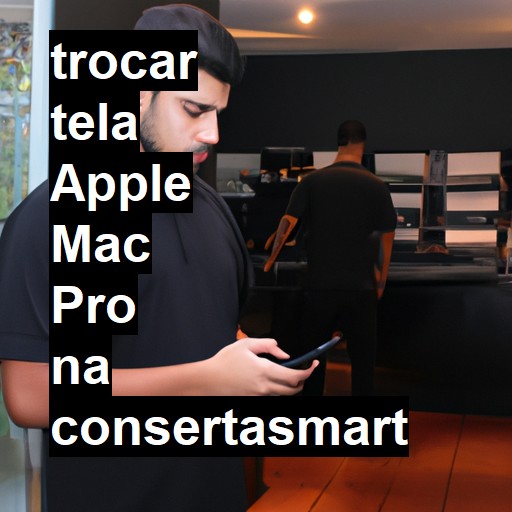 TROCAR TELA APPLE MAC PRO | Veja o preço