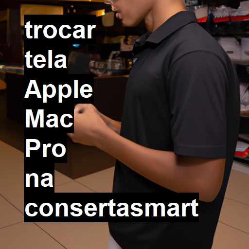 TROCAR TELA APPLE MAC PRO | Veja o preço