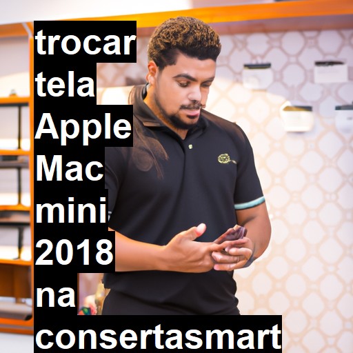 TROCAR TELA APPLE MAC MINI 2018 | Veja o preço