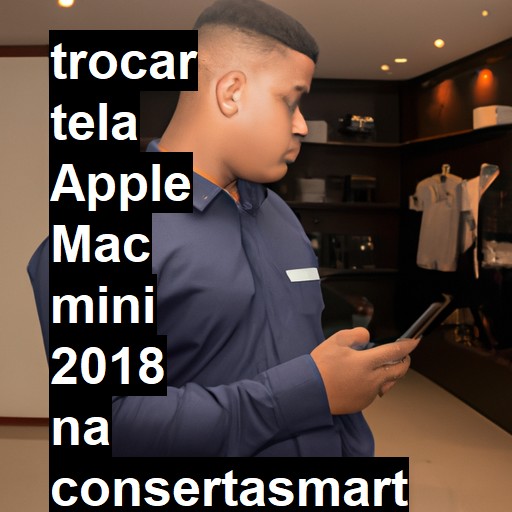 TROCAR TELA APPLE MAC MINI 2018 | Veja o preço