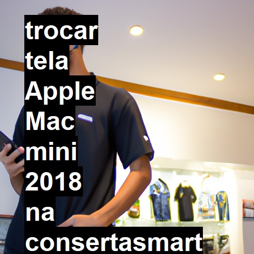 TROCAR TELA APPLE MAC MINI 2018 | Veja o preço