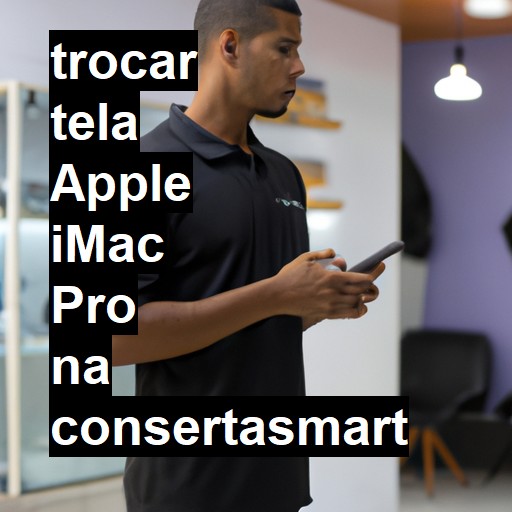 TROCAR TELA APPLE IMAC PRO | Veja o preço