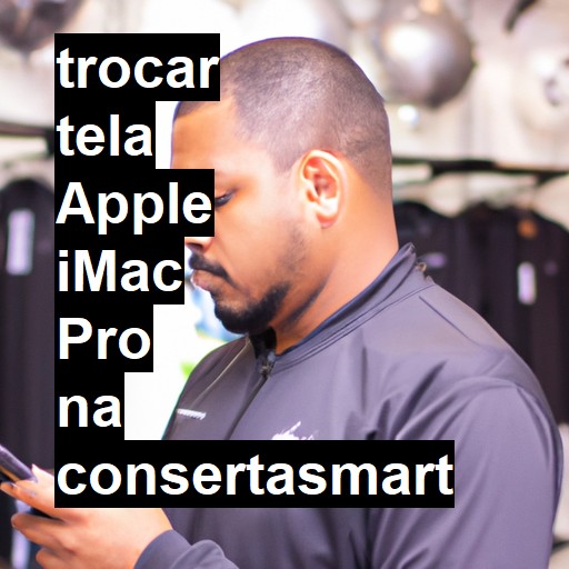 TROCAR TELA APPLE IMAC PRO | Veja o preço