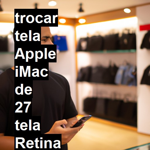 TROCAR TELA APPLE IMAC DE 27 TELA RETINA 5K | Veja o preço