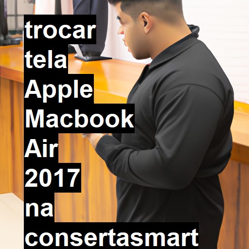 TROCAR TELA APPLE MACBOOK AIR 2017 | Veja o preço