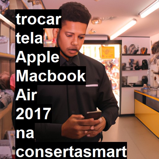 TROCAR TELA APPLE MACBOOK AIR 2017 | Veja o preço