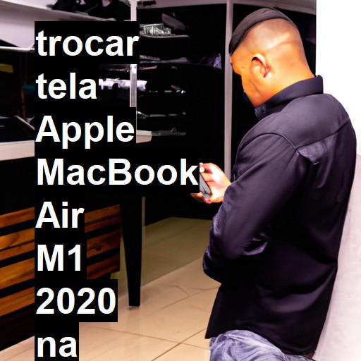 TROCAR TELA APPLE MACBOOK AIR M1 2020 | Veja o preço