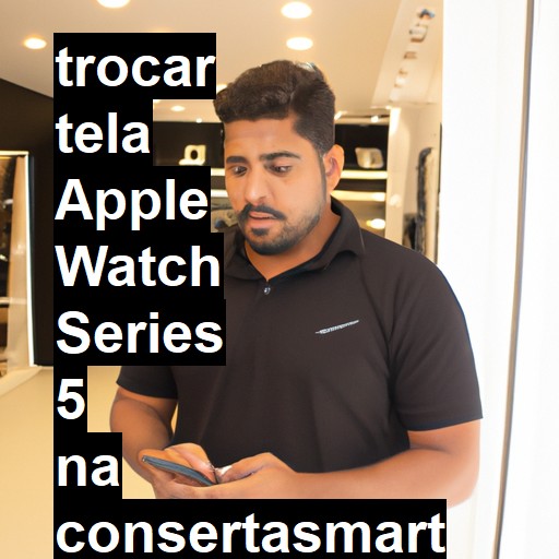 TROCAR TELA APPLE WATCH SERIES 5 | Veja o preço