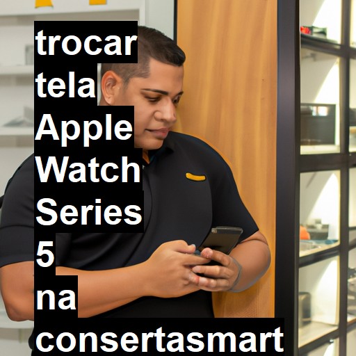 TROCAR TELA APPLE WATCH SERIES 5 | Veja o preço