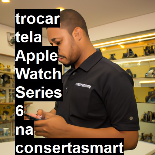 TROCAR TELA APPLE WATCH SERIES 6 | Veja o preço