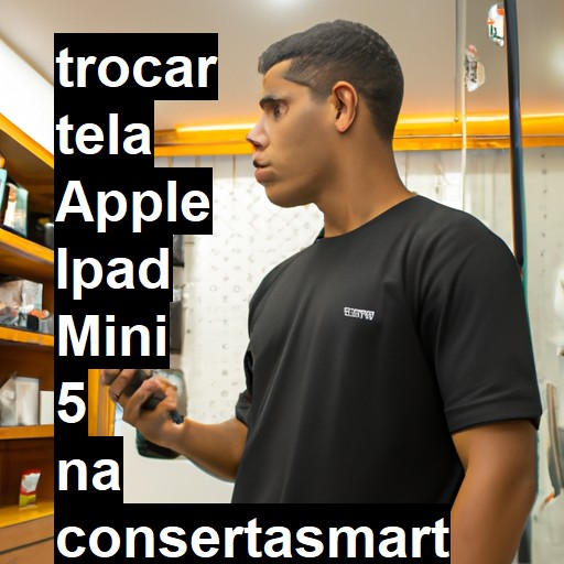 TROCAR TELA APPLE IPAD MINI 5 | Veja o preço