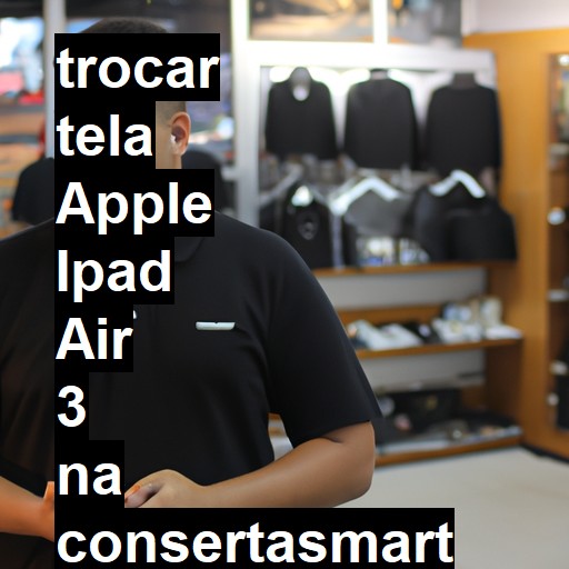 TROCAR TELA APPLE IPAD AIR 3 | Veja o preço