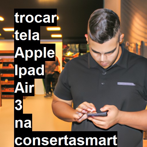 TROCAR TELA APPLE IPAD AIR 3 | Veja o preço