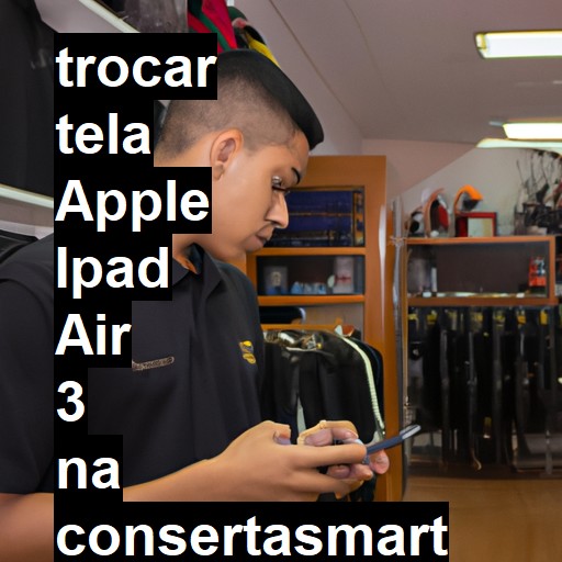 TROCAR TELA APPLE IPAD AIR 3 | Veja o preço