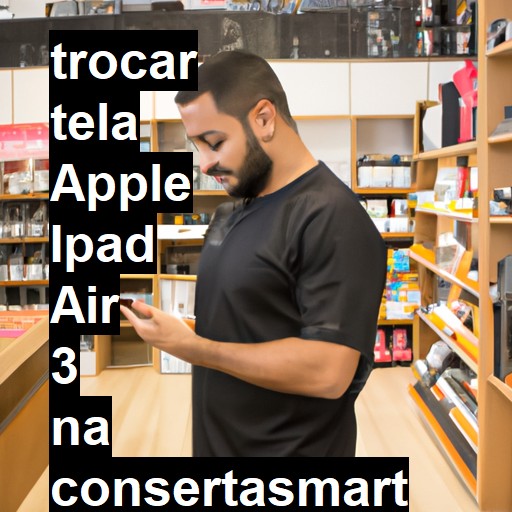 TROCAR TELA APPLE IPAD AIR 3 | Veja o preço