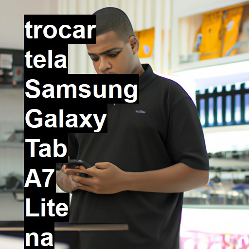 TROCAR TELA SAMSUNG GALAXY TAB A7 LITE | Veja o preço