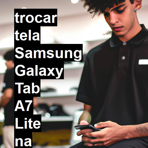 TROCAR TELA SAMSUNG GALAXY TAB A7 LITE | Veja o preço