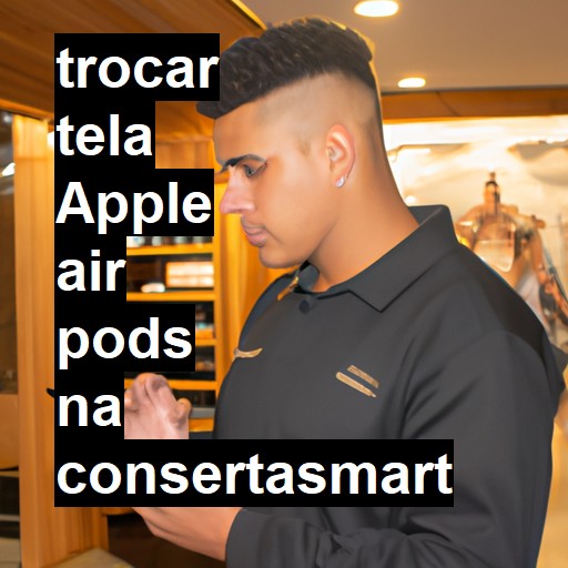 TROCAR TELA APPLE AIR PODS | Veja o preço