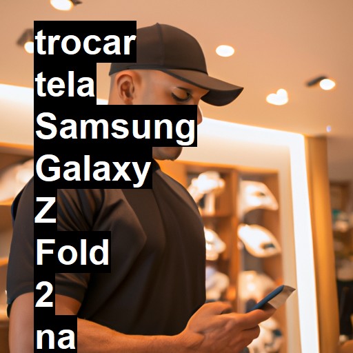 TROCAR TELA SAMSUNG GALAXY Z FOLD 2 | Veja o preço