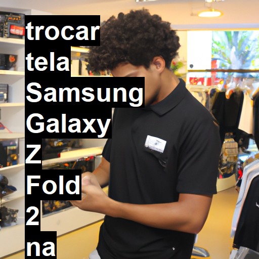 TROCAR TELA SAMSUNG GALAXY Z FOLD 2 | Veja o preço