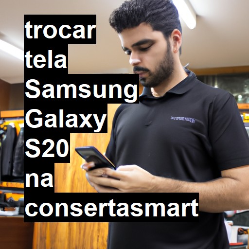 TROCAR TELA SAMSUNG GALAXY S20 | Veja o preço