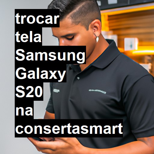 TROCAR TELA SAMSUNG GALAXY S20 | Veja o preço