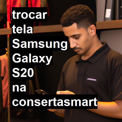 TROCAR TELA SAMSUNG GALAXY S20 | Veja o preço