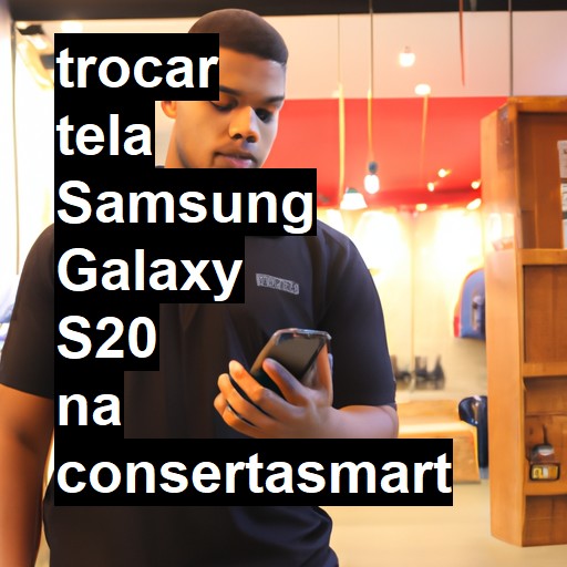 TROCAR TELA SAMSUNG GALAXY S20 | Veja o preço