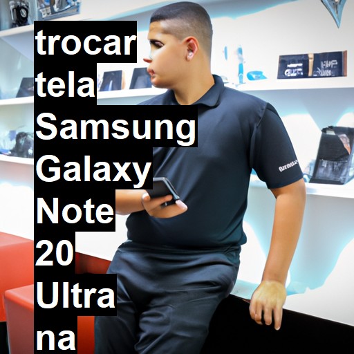 TROCAR TELA SAMSUNG GALAXY NOTE 20 ULTRA | Veja o preço