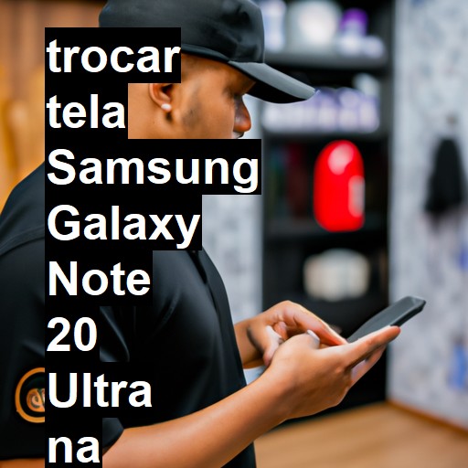 TROCAR TELA SAMSUNG GALAXY NOTE 20 ULTRA | Veja o preço