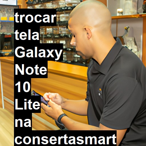 TROCAR TELA GALAXY NOTE 10 LITE | Veja o preço