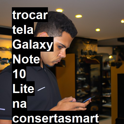 TROCAR TELA GALAXY NOTE 10 LITE | Veja o preço