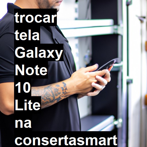 TROCAR TELA GALAXY NOTE 10 LITE | Veja o preço