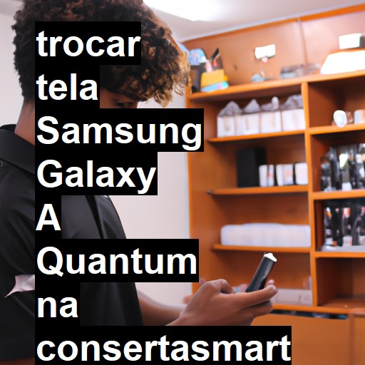 TROCAR TELA SAMSUNG GALAXY A QUANTUM | Veja o preço