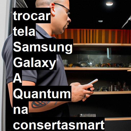 TROCAR TELA SAMSUNG GALAXY A QUANTUM | Veja o preço