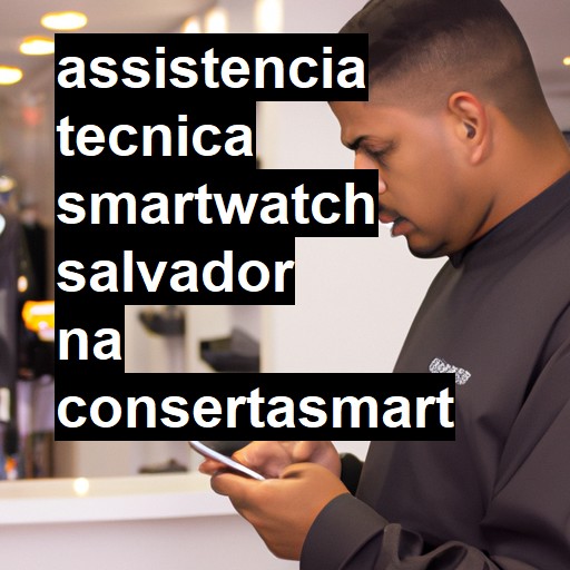 Assistência Técnica smartwatch  em Salvador |  R$ 99,00 (a partir)