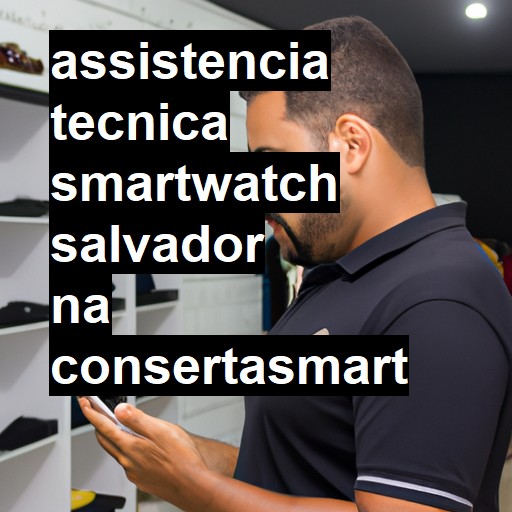 Assistência Técnica smartwatch  em Salvador |  R$ 99,00 (a partir)