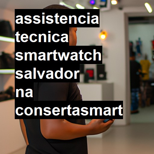 Assistência Técnica smartwatch  em Salvador |  R$ 99,00 (a partir)