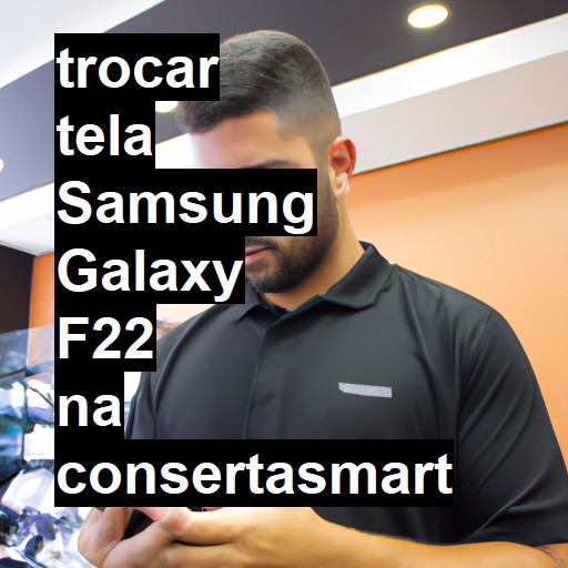 TROCAR TELA SAMSUNG GALAXY F22 | Veja o preço