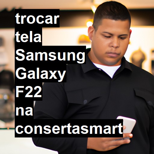 TROCAR TELA SAMSUNG GALAXY F22 | Veja o preço