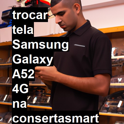 TROCAR TELA SAMSUNG GALAXY A52 4G | Veja o preço