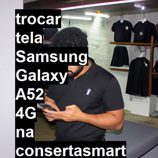 TROCAR TELA SAMSUNG GALAXY A52 4G | Veja o preço