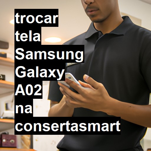 TROCAR TELA SAMSUNG GALAXY A02 | Veja o preço