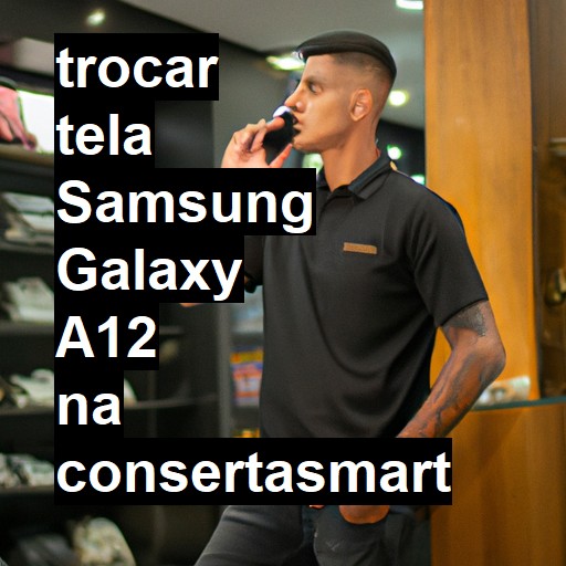 TROCAR TELA SAMSUNG GALAXY A12 | Veja o preço